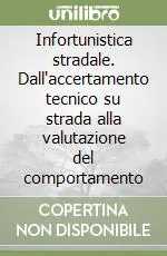 Infortunistica stradale. Dall‘accertamento tecnico su strada alla valutazione del comportamento Ultimissimo Modello
