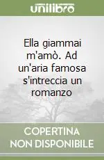 Professionale Ella giammai m‘amò. Ad un‘aria famosa s‘intreccia un romanzo