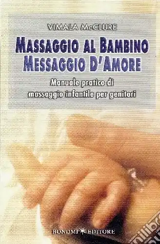 Massaggio al bambino, messaggio d‘amore. Manuale pratico di massaggio infantile per genitori Spedito Oggi