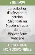 La collection d‘orfèverie du cardinal Sfrondati au Musèe chrètien de la Bibliothèque Vaticane Occasione Imperdibile