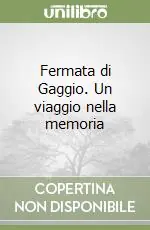 Fermata di Gaggio. Un viaggio nella memoria Subito Disponibile