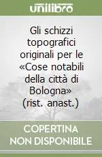 Gli schizzi topografici originali per le «Cose notabili della città di Bologna» (rist. anast.) Soddisfatti O Rimborsati