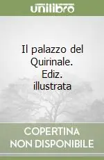 Il palazzo del Quirinale. Ediz. illustrata Ultime Pezzi