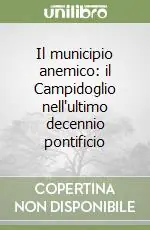 Il municipio anemico il Campidoglio nell‘ultimo decennio pontificio Quantità Limitata