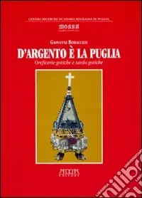 D‘argento è la Puglia. Oreficerie gotiche e tardo gotiche Acquista Ora