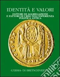 Identità e valori. Fattori di aggregazione e fattori di crisi nell‘esperienza politica antica. Atti del Convegno (Bergamo, 16-18 dicembre 1998). Vol. 3 Alle radici della casa comune europea Pagamento Sicuro
