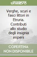 Verghe, scuri e fasci littori in Etruria. Contributi allo studio degli insignia imperii Prezzo Conveniente