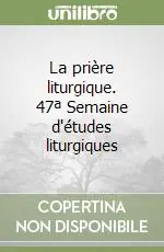 Ultimissimo Modello La prière liturgique. 47ª Semaine d‘études liturgiques