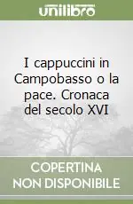 I cappuccini in Campobasso o la pace. Cronaca del secolo XVI Offerta Del Giorno