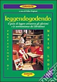 Leggendogodendo. IL gusto di leggere attraverso gli aforismi e le testimonianze dei libridinosi Offerta Speciale