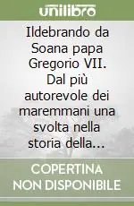 Promozione Ildebrando da Soana papa Gregorio VII. Dal più autorevole dei maremmani una svolta nella storia della Chiesa
