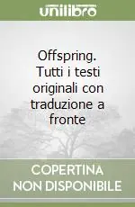 Offspring. Tutti i testi originali con traduzione a fronte Direttamente Dal Produttore