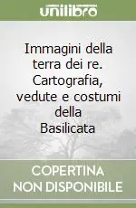 Immagini della terra dei re. Cartografia, vedute e costumi della Basilicata Prezzo Di Fabbrica