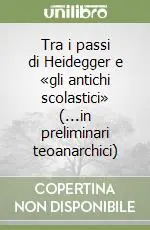 Tra i passi di Heidegger e «gli antichi scolastici» (...in preliminari teoanarchici) Soddisfatti O Rimborsati