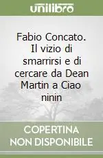 Prezzo Ridotto Fabio Concato. Il vizio di smarrirsi e di cercare da Dean Martin a Ciao ninin