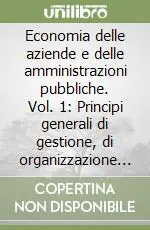 Economia delle aziende e delle amministrazioni pubbliche. Vol. 1 Principi generali di gestione, di organizzazione e di rilevazione. Lo Stato. Lineamenti economico-aziendali Economico
