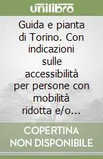 Consegna Rapida Guida e pianta di Torino. Con indicazioni sulle accessibilità per persone con mobilità ridotta e/o disabili