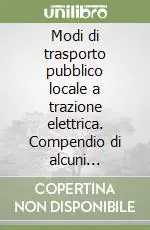 Modi di trasporto pubblico locale a trazione elettrica. Compendio di alcuni importanti temi tecnici, economici e di esercizio Solo Oggi