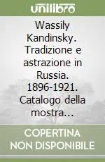 Subito Disponibile Wassily Kandinsky. Tradizione e astrazione in Russia. 1896-1921. Catalogo della mostra (Milano, 17 febbraio-10 giugno 2001). Ediz. illustrata