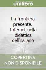 Ordina Subito La frontiera presente. Internet nella didattica dell‘italiano