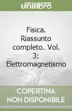 Fisica. Riassunto completo. Vol. 3 Elettromagnetismo Offerta