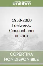 1950-2000 Edelweiss. Cinquant‘anni in coro Offerta Speciale
