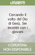 Cercando il volto del Dio di Gesù. Sei incontri con i giovani Compra Online