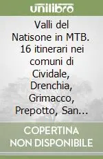 Offerta Lampo Valli del Natisone in MTB. 16 itinerari nei comuni di Cividale, Drenchia, Grimacco, Prepotto, San Leonardo, San Pietro al Natisone, Savogna, Stregna e Torreano