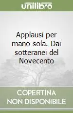 Subito Disponibile Applausi per mano sola. Dai sotteranei del Novecento