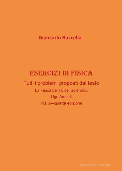 Novità Esercizi di fisica. Tutti i problemi proposti dal testo «La fisica. Per il Liceo scientifico» Ugo Amaldi vol. 2