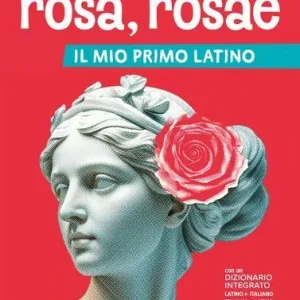 Rosa, rosae. Il mio primo latino. Per la Scuola secondaria Consegna Rapida