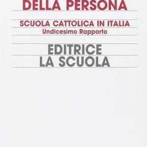 La scuola della persona. Scuola cattolica in Italia. 11° rapporto Quantità Limitata