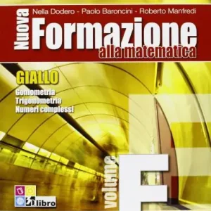 Nuova formazione alla matematica. Giallo. Vol. E Goniometria-Trigonometria-Numeri complessi. Per le Scuole superiori. Con espansione online Prezzo Scontato