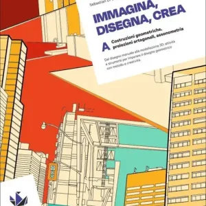 Subito Disponibile Immagina, disegna, crea. Corso di disegno geometrico. Per le Scuole superiori vol. A