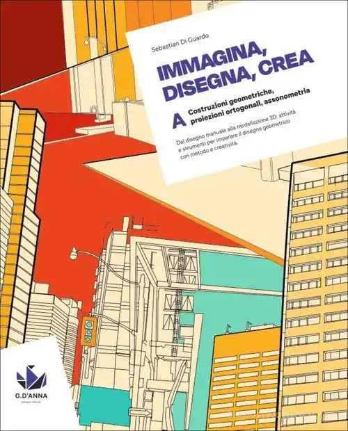 Subito Disponibile Immagina, disegna, crea. Corso di disegno geometrico. Per le Scuole superiori vol. A