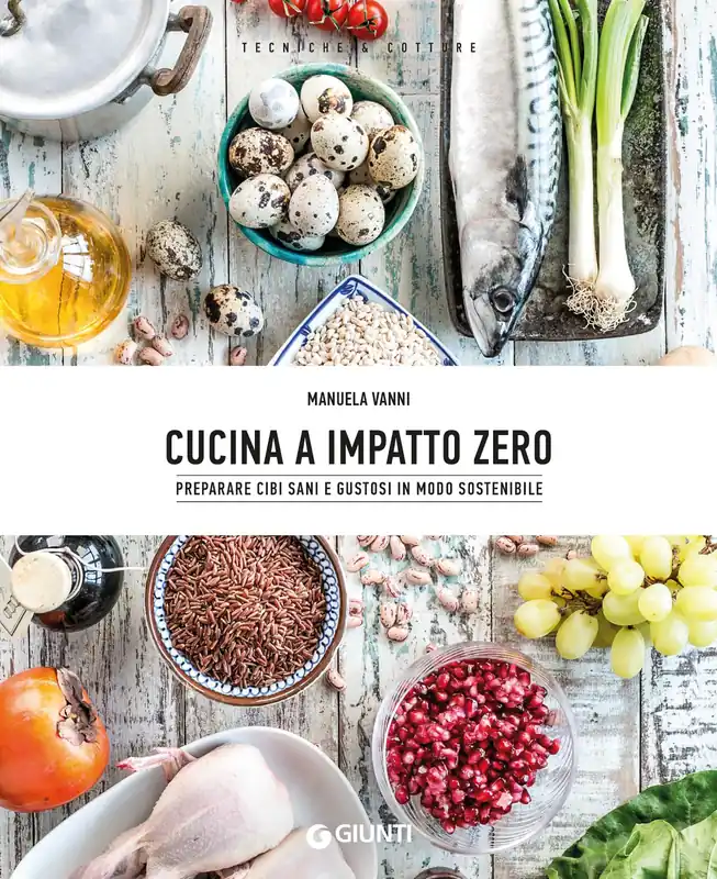 Cucina a impatto zero Preparare cibi sani e gustosi in modo sostenibile Nuova Collezione