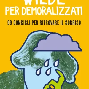 Wilde per demoralizzati 99 consigli per ritrovare il sorriso Prezzo Conveniente