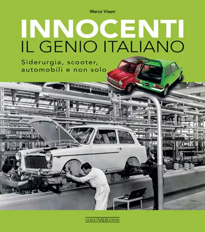 INNOCENTI Il genio italiano Siderurgia, scooter, automobili e non solo Soddisfatti O Rimborsati