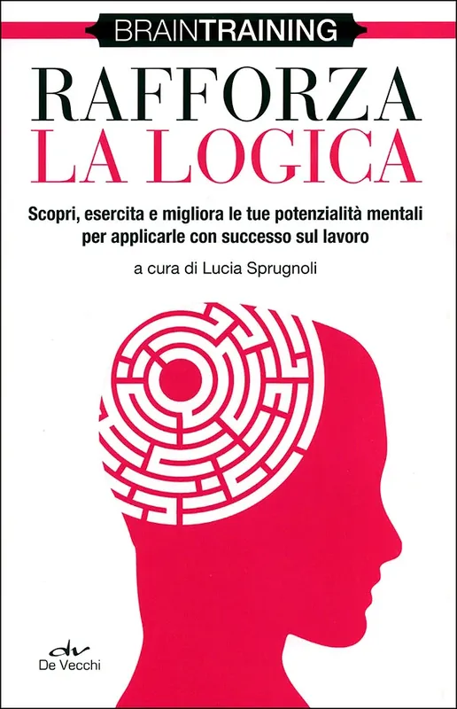 Rafforza la logica Scopri, esercita e migliora le tue potenzialità mentali per applicarle con successo sul lavoro Compra Oggi Stesso