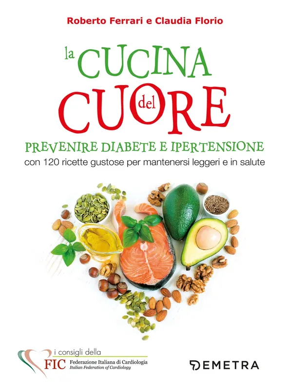La cucina del cuore. Prevenire diabete e ipertensione Con 120 ricette gustose per mantenersi leggeri e in salute - I consigli della Federazione Italiana di Cardiologia Economico